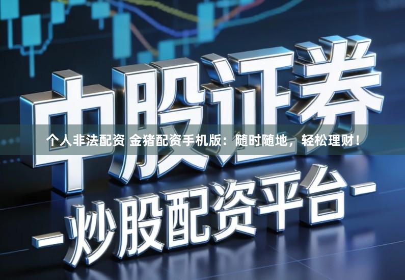 个人非法配资 金猪配资手机版：随时随地，轻松理财！