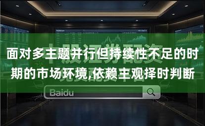 面对多主题并行但持续性不足的时期的市场环境,依赖主观择时判断