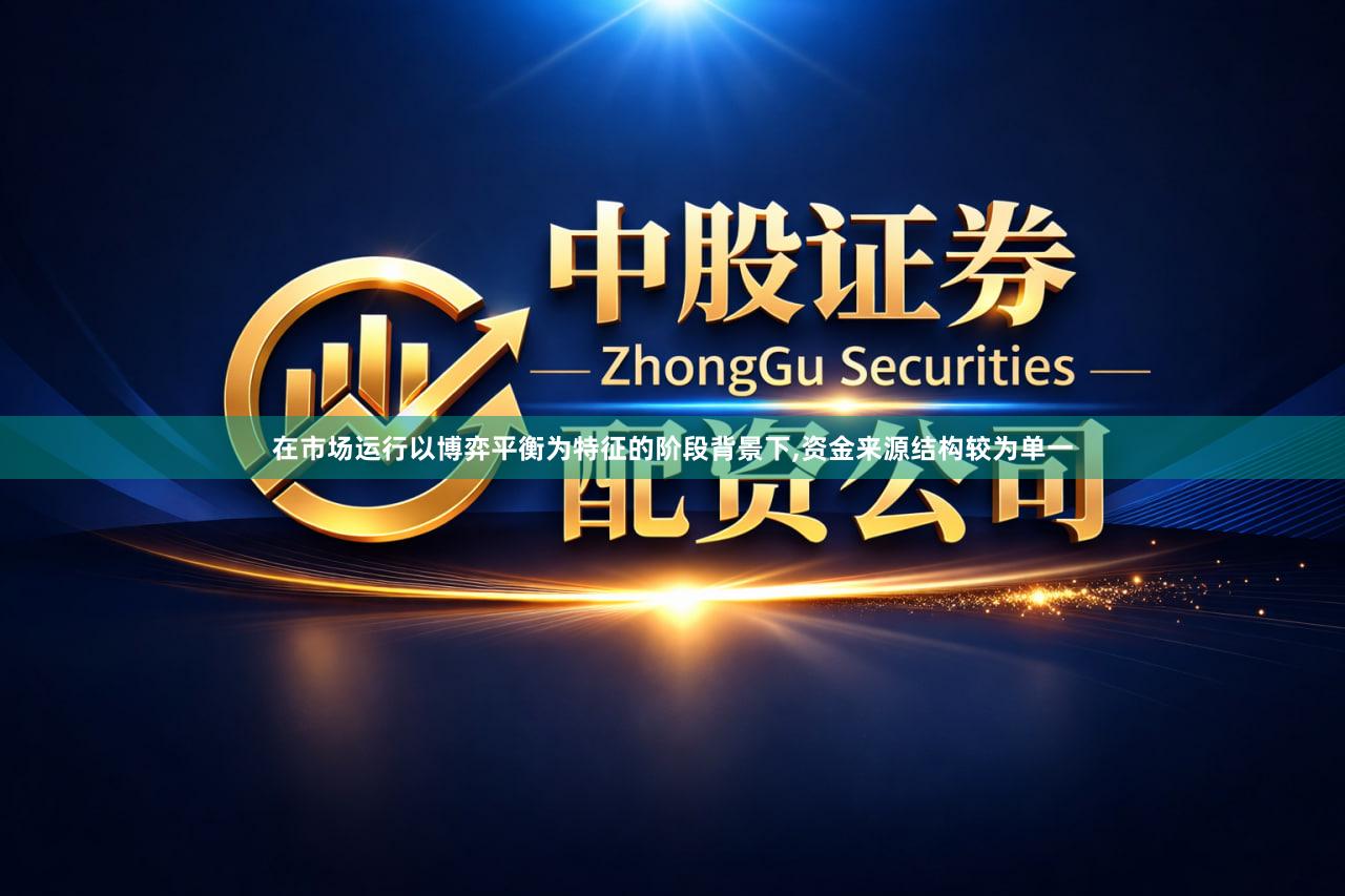 在市场运行以博弈平衡为特征的阶段背景下,资金来源结构较为单一