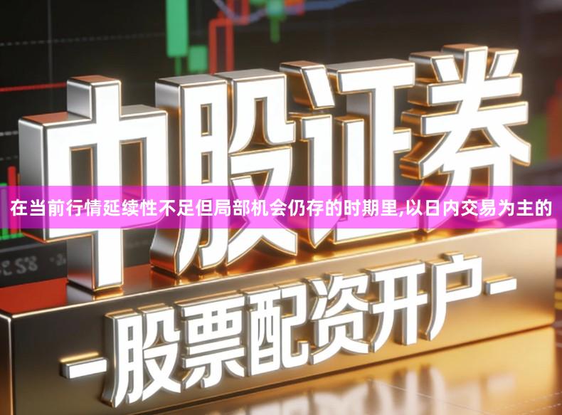 在当前行情延续性不足但局部机会仍存的时期里,以日内交易为主的