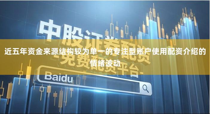 近五年资金来源结构较为单一的专注型账户使用配资介绍的情绪波动