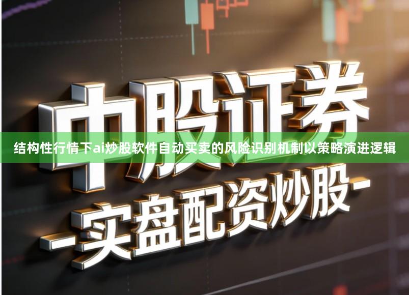 结构性行情下ai炒股软件自动买卖的风险识别机制以策略演进逻辑