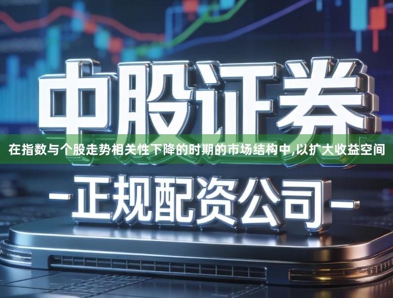 在指数与个股走势相关性下降的时期的市场结构中,以扩大收益空间