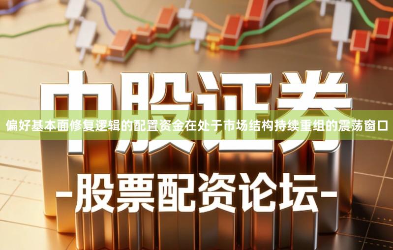 偏好基本面修复逻辑的配置资金在处于市场结构持续重组的震荡窗口