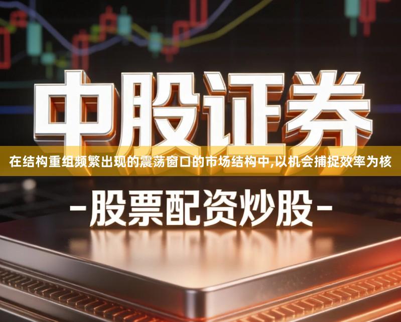 在结构重组频繁出现的震荡窗口的市场结构中,以机会捕捉效率为核