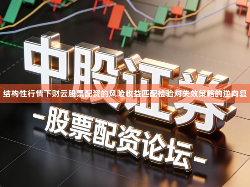 结构性行情下财云股票配资的风险收益匹配检验对失效策略的逆向复